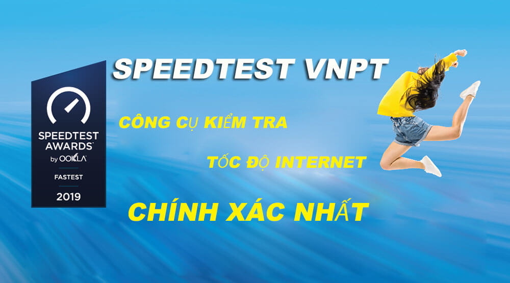 Speedtest VNPT: Công cụ kiểm tra tốc độ internet chính xác nhất